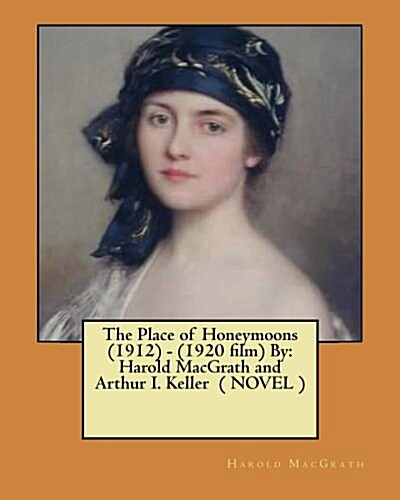 The Place of Honeymoons (1912) - (1920 film) By: Harold MacGrath and Arthur I. Keller ( NOVEL ) (Paperback)