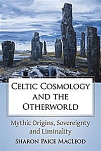 Celtic Cosmology and the Otherworld: Mythic Origins, Sovereignty and Liminality (Paperback)
