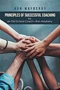 Principles of Successful Coaching by an Old School Coach-Ron Mayberry (Paperback)