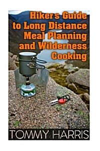 Hikers Guide to Long Distance Meal Planning and Wilderness Cooking: (Outdoor Cooking, Camping Cooking) (Paperback)