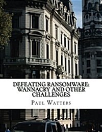 Defeating Ransomware: Wannacry and Other Challenges (Paperback)