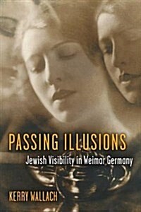 Passing Illusions: Jewish Visibility in Weimar Germany (Hardcover)