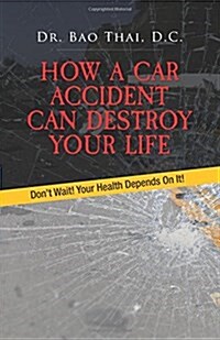 How a Car Accident Can Destroy Your Life: Dont Wait! Your Health Depends on It! (Paperback)