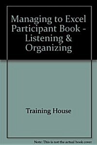 Managing to Excel Participant Book - Listening & Organizing (Paperback)