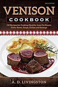 Venison Cookbook: 150 Recipes for Cooking Healthy, Low-Fat Roasts, Filets, Stews, Soups, Chilies and Sausage (Paperback, 2)