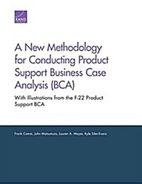 A New Methodology for Conducting Product Support Business Case Analysis (Bca): With Illustrations from the F-22 Product Support Bca (Paperback)