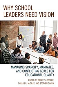 Why School Leaders Need Vision: Managing Scarcity, Mandates, and Conflicting Goals for Educational Quality (Paperback)