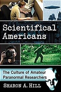 Scientifical Americans: The Culture of Amateur Paranormal Researchers (Paperback)