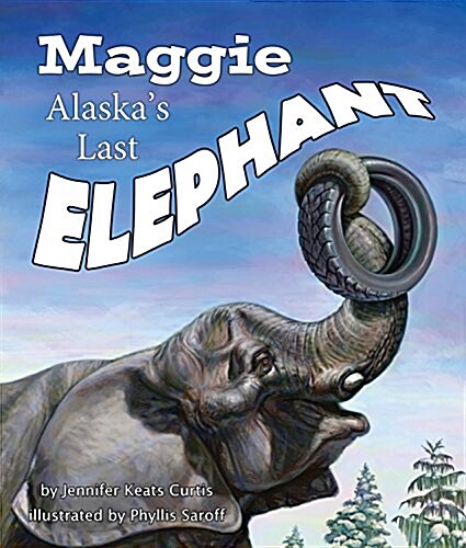 Maggie: Alaskas Last Elephant (Hardcover)