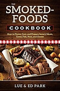 The Smoked-Foods Cookbook: How to Flavor, Cure, and Prepare Savory Meats, Game, Fish, Nuts, and Cheese (Paperback)