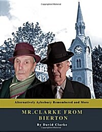 Mr. Clarke from Bierton: Alternatively Aylesbury Remembered and More (Paperback)