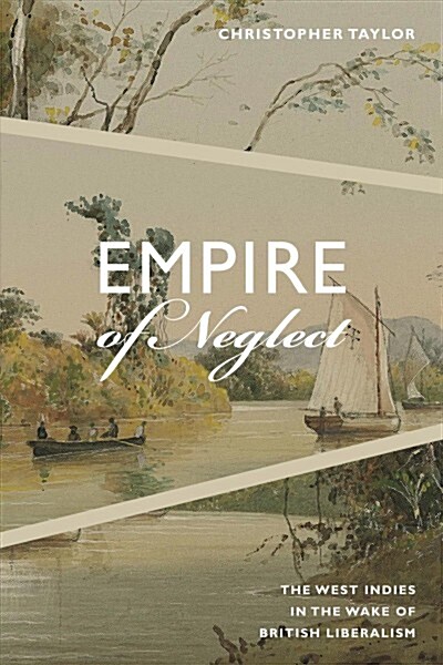 Empire of Neglect: The West Indies in the Wake of British Liberalism (Paperback)