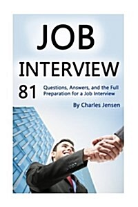 Job Interview: 81 Questions, Answers, and the Full Preparation for a Job Interview (Paperback)