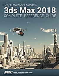 Kelly L. Murdocks Autodesk 3ds Max 2018 Complete Reference Guide (Paperback)