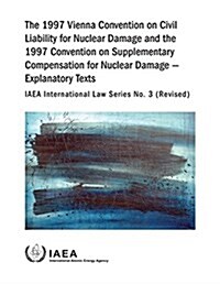 The 1997 Vienna Convention on Civil Liability for Nuclear Damage and the 1997 Convention on Supplementary Compensation for Nuclear Damage: IAEA Intern (Paperback)