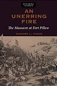 An Unerring Fire: The Massacre at Fort Pillow (Paperback)