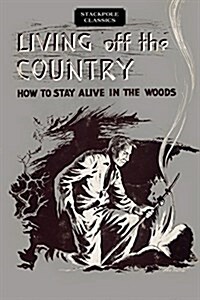 Living Off the Country: How to Stay Alive in the Woods (Paperback)