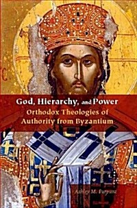 God, Hierarchy, and Power: Orthodox Theologies of Authority from Byzantium (Hardcover)