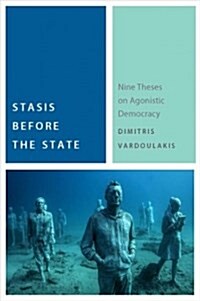 Stasis Before the State: Nine Theses on Agonistic Democracy (Paperback)