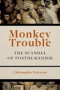 Monkey Trouble: The Scandal of Posthumanism (Paperback)