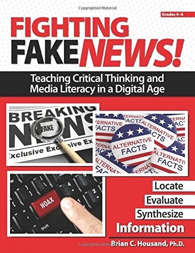Fighting Fake News! Teaching Critical Thinking and Media Literacy in a Digital Age: Grades 4-6 (Paperback)