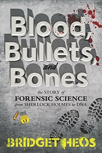 Blood, Bullets, and Bones: The Story of Forensic Science from Sherlock Holmes to DNA (Paperback)