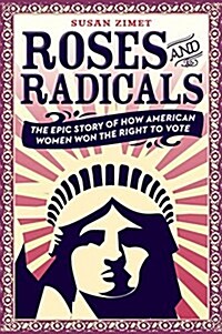 Roses and Radicals: The Epic Story of How American Women Won the Right to Vote (Hardcover)
