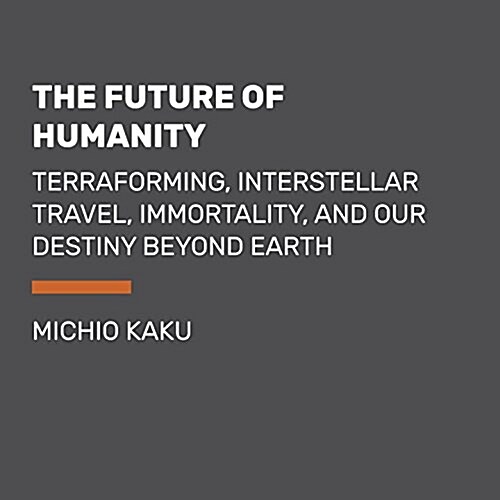 The Future of Humanity: Terraforming Mars, Interstellar Travel, Immortality, and Our Destiny Beyond Earth (Audio CD)