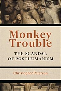 Monkey Trouble: The Scandal of Posthumanism (Hardcover)