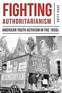 Fighting Authoritarianism: American Youth Activism in the 1930s (Hardcover)