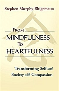 From Mindfulness to Heartfulness: Transforming Self and Society with Compassion (Paperback)