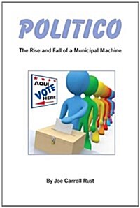 Politico: The Rise and Fall of a Municipal Machine (Paperback)
