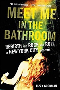 Meet Me in the Bathroom: Rebirth and Rock and Roll in New York City 2001-2011 (Paperback)