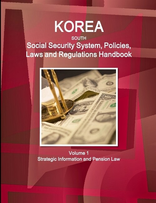 Korea South Social Security System, Policies, Laws and Regulations Handbook Volume 1 Strategic Information and Pension Law (Paperback)