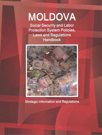 Moldova Social Security and Labor Protection System Policies, Laws and Regulations Handbook - Strategic Information and Regulations (Paperback)