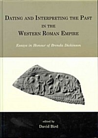 Dating and Interpreting the Past in the Western Roman Empire : Essays in Honour of Brenda Dickinson (Hardcover)