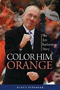 Color Him Orange : The Jim Boeheim Story (Hardcover)