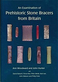 An Examination of Prehistoric Stone Bracers from Britain (Hardcover)