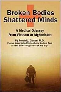 Broken Bodies, Shattered Minds: A Medical Odyssey from Vietnam to Afghanistan (Paperback, New)