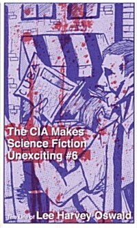 The CIA Makes Sci Fi Unexciting: The Life of Lee Harvey Oswald (Paperback, 6)