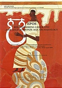 Epos. Reconsidering Greek Epic and Aegean Bronze Age Archaeology: Proceedings of the 11th International Aegean Conference / 11E Rencontre Egeenne Inte (Hardcover)