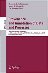 Provenance and Annotation of Data and Process: Third International Provenance and Annotation Workshop, Ipaw 2010, Troy, NY, USA, June 15-16, 2010, Rev (Paperback, 2011)