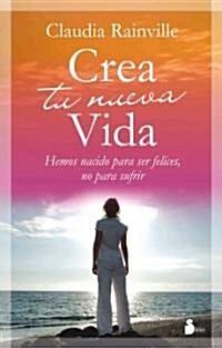 Crea Tu Nueva Vida: Hemos Nacido Para Ser Felices, No Para Sufrir (Paperback)