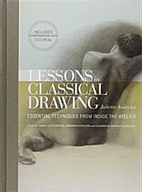 Lessons in Classical Drawing: Essential Techniques from Inside the Atelier [With DVD] (Hardcover)