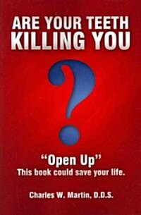 Are Your Teeth Killing You: Open Up This Book Could Save Your Life (Paperback)