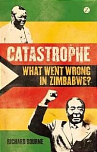 Catastrophe : What Went Wrong in Zimbabwe? (Hardcover)