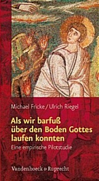 ALS Wir Barfuss Uber Den Boden Gottes Laufen Konnten: Eine Empirische Pilotstudie Zum Leiblichen Lernen Im Religionsunterricht Der Grundschule (Paperback)