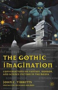 The gothic imagination : conversations on fantasy, horror, and science fiction in the media 1st ed
