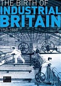 The Birth of Industrial Britain : 1750-1850 (Paperback, 2 ed)