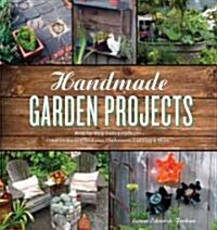 Handmade Garden Projects: Step-By-Step Instructions for Creative Garden Features, Containers, Lighting and More (Paperback)